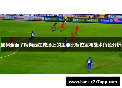 如何全面了解梅西在球场上的主要比赛位置与战术角色分析