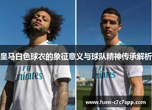 皇马白色球衣的象征意义与球队精神传承解析