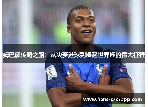 姆巴佩传奇之路：从决赛进球到捧起世界杯的伟大征程