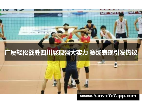 广厦轻松战胜四川展现强大实力 赛场表现引发热议