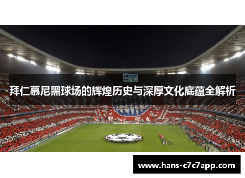 拜仁慕尼黑球场的辉煌历史与深厚文化底蕴全解析