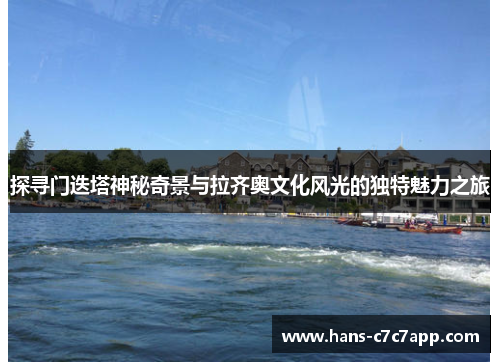 探寻门迭塔神秘奇景与拉齐奥文化风光的独特魅力之旅