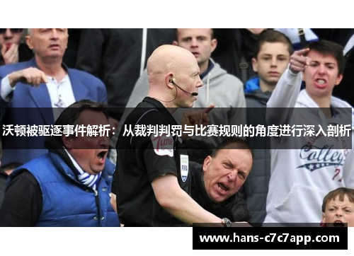 沃顿被驱逐事件解析:从裁判判罚与比赛规则的角度进行深入剖析 沃顿被驱逐事件解析:从裁判判罚与比赛规则的角度进行深入剖析