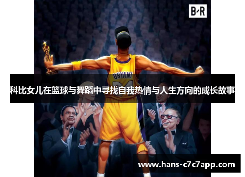 科比女儿在篮球与舞蹈中寻找自我热情与人生方向的成长故事