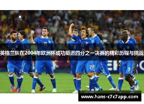 英格兰队在2004年欧洲杯成功挺进四分之一决赛的精彩历程与挑战 英格兰队在2004年欧洲杯成功挺进四分之一决赛的精彩历程与挑战