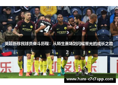 英超新移民球员奋斗历程:从陌生赛场到闪耀星光的成长之路 英超新移民球员奋斗历程:从陌生赛场到闪耀星光的成长之路