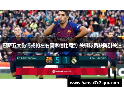 巴萨五大伤情或将左右国家德比局势 关键球员缺阵引关注 巴萨五大伤情或将左右国家德比局势 关键球员缺阵引关注