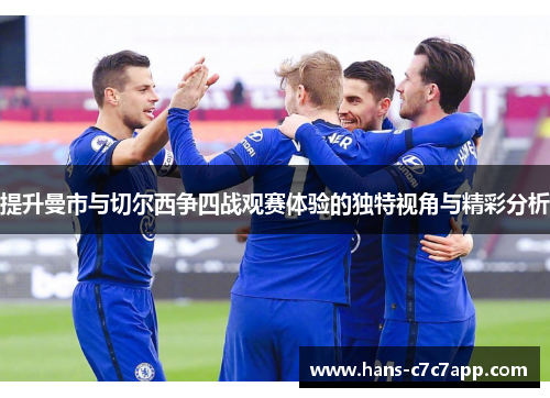 提升曼市与切尔西争四战观赛体验的独特视角与精彩分析