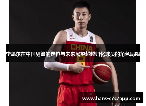 李凯尔在中国男篮的定位与未来展望超越归化球员的角色局限 李凯尔在中国男篮的定位与未来展望超越归化球员的角色局限