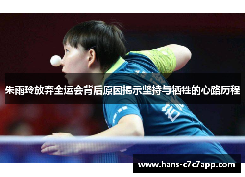 朱雨玲放弃全运会背后原因揭示坚持与牺牲的心路历程