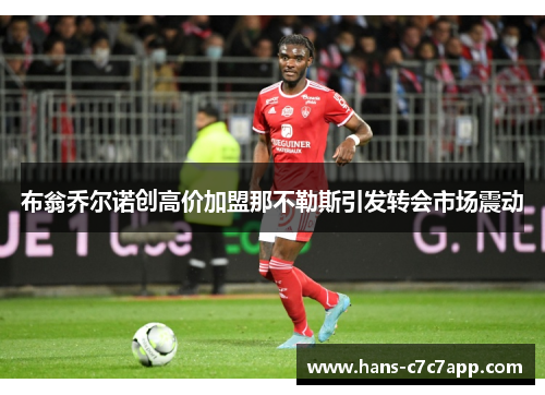 布翁乔尔诺创高价加盟那不勒斯引发转会市场震动 布翁乔尔诺创高价加盟那不勒斯引发转会市场震动