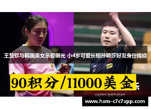 王楚钦与韩国美女示爱曝光 小4岁可爱长相孙颖莎好友身份揭晓