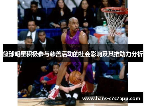 篮球明星积极参与慈善活动的社会影响及其推动力分析