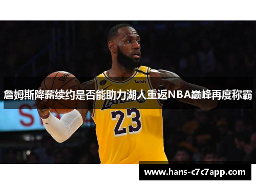 詹姆斯降薪续约是否能助力湖人重返NBA巅峰再度称霸 詹姆斯降薪续约是否能助力湖人重返NBA巅峰再度称霸