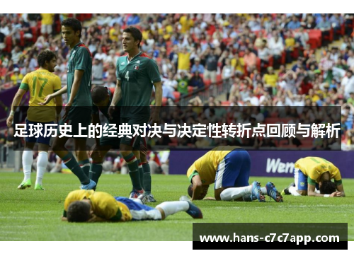 足球历史上的经典对决与决定性转折点回顾与解析 足球历史上的经典对决与决定性转折点回顾与解析